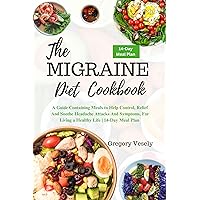 THE MIGRAINE DIET COOKBOOK: A Guide Containing Meals to Help Control, Relief and Soothe Headache Attacks And Symptoms, For Living a Healthy Life | 14-Day Meal Plan THE MIGRAINE DIET COOKBOOK: A Guide Containing Meals to Help Control, Relief and Soothe Headache Attacks And Symptoms, For Living a Healthy Life | 14-Day Meal Plan Kindle