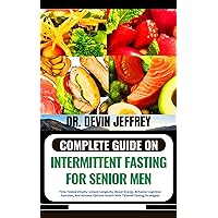 COMPLETE GUIDE ON INTERMITTENT FASTING FOR SENIOR MEN: Time-Tested Vitality: Unlock Longevity, Boost Energy, Enhance Cognitive Function, And Achieve Optimal Health With Tailored Fasting Strategies COMPLETE GUIDE ON INTERMITTENT FASTING FOR SENIOR MEN: Time-Tested Vitality: Unlock Longevity, Boost Energy, Enhance Cognitive Function, And Achieve Optimal Health With Tailored Fasting Strategies Kindle Paperback