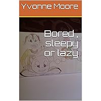 Bored , sleepy or lazy