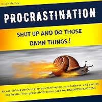 Procrastination: Shut Up and Do Those Damn Things!: An Ass-Kicking Guide to Stop Procrastinating, Cure Laziness, and Destroy Bad Habits. Procrastination: Shut Up and Do Those Damn Things!: An Ass-Kicking Guide to Stop Procrastinating, Cure Laziness, and Destroy Bad Habits. Audible Audiobook