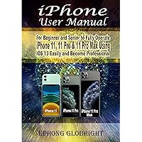 iPhone User Manual: For Beginner and Senior to Fully Operate iPhone 11, 11 Pro & 11 Pro Max Using iOS 13 Easily and Become Professional iPhone User Manual: For Beginner and Senior to Fully Operate iPhone 11, 11 Pro & 11 Pro Max Using iOS 13 Easily and Become Professional Kindle Paperback