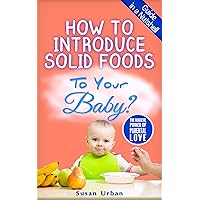 How to Introduce Solid Foods to Your Baby How to Introduce Solid Foods to Your Baby Kindle Paperback