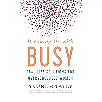 Breaking Up with Busy: Real-Life Solutions for Overscheduled Women Breaking Up with Busy: Real-Life Solutions for Overscheduled Women Kindle Hardcover