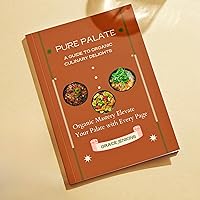 Pure Palate: A Guide to Organic Culinary Delights: Organic Mastery Elevate Your Palate with Every Page Pure Palate: A Guide to Organic Culinary Delights: Organic Mastery Elevate Your Palate with Every Page Kindle Hardcover Paperback
