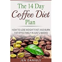 The 14 Day Coffee Diet Plan: How to Lose Weight Fast and Burn Fat Effectively in Just 2 Weeks!