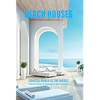 Beach Houses Coastal Homes of the World: From the Hamptons to contemporary, modern to cottage