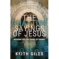 The Quantum Sayings of Jesus: Decoding the Lost Gospel of Thomas The Quantum Sayings of Jesus: Decoding the Lost Gospel of Thomas Kindle Paperback