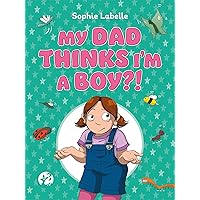 My Dad Thinks I’m a Boy?!: A Trans Positive Children's Book