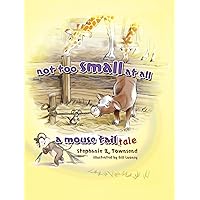 Not Too Small At All: A Mouse Tale Not Too Small At All: A Mouse Tale Hardcover Kindle