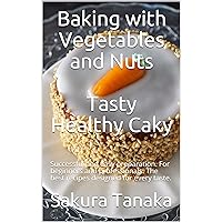 Baking with Vegetables and Nuts – Tasty Healthy Caky: Successful and easy preparation. For beginners and professionals. The best recipes designed for every taste. Baking with Vegetables and Nuts – Tasty Healthy Caky: Successful and easy preparation. For beginners and professionals. The best recipes designed for every taste. Kindle Paperback