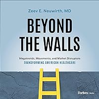 Beyond the Walls: MegaTrends, Movements, and Market Disruptors Transforming American Healthcare Beyond the Walls: MegaTrends, Movements, and Market Disruptors Transforming American Healthcare Audible Audiobook Hardcover Kindle