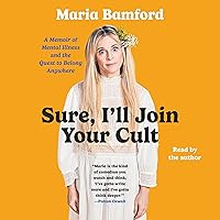 Sure, I'll Join Your Cult: A Memoir of Mental Illness and the Quest to Belong Anywhere Sure, I'll Join Your Cult: A Memoir of Mental Illness and the Quest to Belong Anywhere Audible Audiobook Hardcover Kindle Paperback Audio CD