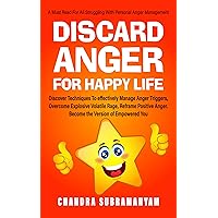 Discard anger for happy life: Discover techniques to effectively manage anger triggers. Overcome explosive volatile rage. Become the version of empowered you. (Happiness Mastery Book 2)