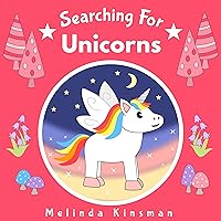 Searching For Unicorns: Read Aloud Story Book for Toddlers, Preschoolers, Kids Ages 3-6 (Top of the Wardrobe Gang 18)