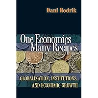 One Economics, Many Recipes: Globalization, Institutions, and Economic Growth One Economics, Many Recipes: Globalization, Institutions, and Economic Growth Paperback Kindle Hardcover