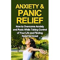 ANXIETY& PANIC RELIEF CURE: How to Overcome Anxiety & Panic While Taking Control of Your Life and Finding Relieve for Good (ANXIETY, PANIC, ANXIETY SELF-HEP, ... ANXIETY DISORDER, SOCIAL ANXIETY Book 1)