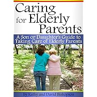 Caring for Elderly Parents: A Son or Daughter's Guide to Taking Care of Elderly Parents Caring for Elderly Parents: A Son or Daughter's Guide to Taking Care of Elderly Parents Kindle Paperback