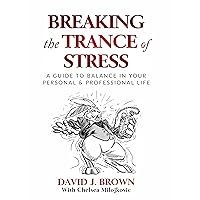 Breaking the Trance of Stress: A Guide to Balance In Your Personal and Professional Life Breaking the Trance of Stress: A Guide to Balance In Your Personal and Professional Life Kindle Paperback