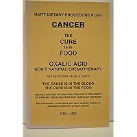 Cancer The Cure Is In The Food (Oxalic Acid God's Natural Chemotherapy) Cancer The Cure Is In The Food (Oxalic Acid God's Natural Chemotherapy) Paperback