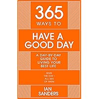365 Ways to Have a Good Day: A day-by-day guide to enjoying a more successful, fulfilling life 365 Ways to Have a Good Day: A day-by-day guide to enjoying a more successful, fulfilling life Hardcover Kindle