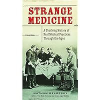 Strange Medicine: A Shocking History of Real Medical Practices Through the Ages Strange Medicine: A Shocking History of Real Medical Practices Through the Ages Paperback Kindle Audible Audiobook Audio CD