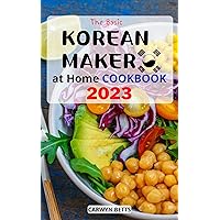 The Basic Korean Maker at Home Cookbook 2023: Easy, Delicious Amazing Korean Recipes That Anyone Can Make At Home | Classic and Modern Korean Recipes for Beginners to Cooking Kimchi The Basic Korean Maker at Home Cookbook 2023: Easy, Delicious Amazing Korean Recipes That Anyone Can Make At Home | Classic and Modern Korean Recipes for Beginners to Cooking Kimchi Kindle Paperback