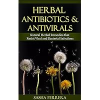 Herbal Antibiotics and Antivirals: Natural Herbal Remedies that Resist Viral and Bacterial Infections