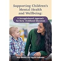 Supporting Children’s Mental Health and Wellbeing: A Strength-based Approach for Early Childhood Educators Supporting Children’s Mental Health and Wellbeing: A Strength-based Approach for Early Childhood Educators Kindle Paperback