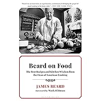 Beard on Food: The Best Recipes and Kitchen Wisdom from the Dean of American Cooking Beard on Food: The Best Recipes and Kitchen Wisdom from the Dean of American Cooking Paperback Kindle Hardcover