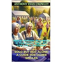 Solo But Not Alone: A Guide for Older Singles: How to Embrace Singlehood in Your Senior Years and Live Life to the Fullest