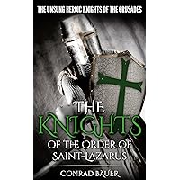 The Knights of the Order of Saint-Lazarus: The Unsung Heroic Knights of the Crusades (History of the Knights and the Crusades Book 7) The Knights of the Order of Saint-Lazarus: The Unsung Heroic Knights of the Crusades (History of the Knights and the Crusades Book 7) Kindle Audible Audiobook Paperback