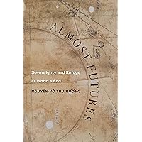 Almost Futures: Sovereignty and Refuge at World's End (Critical Refugee Studies Book 6) Almost Futures: Sovereignty and Refuge at World's End (Critical Refugee Studies Book 6) Kindle Paperback