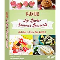 Delicious No Bake Summer Desserts: And How to Make Them Healthy Delicious No Bake Summer Desserts: And How to Make Them Healthy Kindle