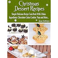Christmas Dessert Recipes: Simple Delicious Recipe Cook Book With 3 Main Ingredients Chocolate Cakes Cookies Pops and More.... (Cooking With Jane 1) Christmas Dessert Recipes: Simple Delicious Recipe Cook Book With 3 Main Ingredients Chocolate Cakes Cookies Pops and More.... (Cooking With Jane 1) Kindle