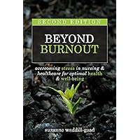 Beyond Burnout, Second Edition: Overcoming Stress in Nursing & Healthcare for Optimal Health & Well-Being Beyond Burnout, Second Edition: Overcoming Stress in Nursing & Healthcare for Optimal Health & Well-Being Paperback Kindle