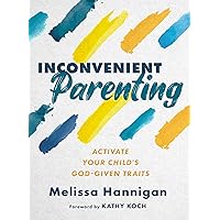 Inconvenient Parenting: Activate Your Child's God-Given Traits Inconvenient Parenting: Activate Your Child's God-Given Traits Paperback Audible Audiobook Kindle