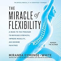 The Miracle of Flexibility: A Head-to-Toe Program to Increase Strength, Improve Mobility, and Become Pain Free The Miracle of Flexibility: A Head-to-Toe Program to Increase Strength, Improve Mobility, and Become Pain Free Hardcover Audible Audiobook Kindle Audio CD