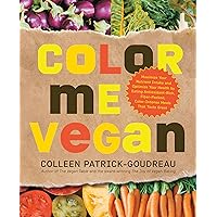 Color Me Vegan: Maximize Your Nutrient Intake and Optimize Your Health by Eating Antioxidant-Rich, Fiber-Packed, Color-Intense Meals That Taste Great Color Me Vegan: Maximize Your Nutrient Intake and Optimize Your Health by Eating Antioxidant-Rich, Fiber-Packed, Color-Intense Meals That Taste Great Paperback