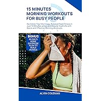 15 MINUTES MORNING WORKOUTS FOR BUSY PEOPLE: Revitalize Your Mornings, Achieve Peak Fitness in Just 15 Minutes a Day and Elevate Your Life with Quick and ... Fitness & Attractiveness Blueprint Book 6) 15 MINUTES MORNING WORKOUTS FOR BUSY PEOPLE: Revitalize Your Mornings, Achieve Peak Fitness in Just 15 Minutes a Day and Elevate Your Life with Quick and ... Fitness & Attractiveness Blueprint Book 6) Kindle Hardcover Paperback