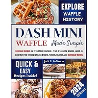 DASH MINI WAFFLE MADE SIMPLE: Delicious Recipes for Irresistible Creations – From Breakfasts, Snacks, Lunch, to More! Nut-Free Options for Hash Browns, Paninis, Chaffles, and Individual Waffles. DASH MINI WAFFLE MADE SIMPLE: Delicious Recipes for Irresistible Creations – From Breakfasts, Snacks, Lunch, to More! Nut-Free Options for Hash Browns, Paninis, Chaffles, and Individual Waffles. Kindle Paperback