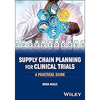 Supply Chain Planning for Clinical Trials: A Practical Guide Supply Chain Planning for Clinical Trials: A Practical Guide Paperback