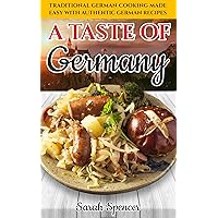 A Taste of Germany: Traditional German Cooking Made Easy with Authentic German Recipes (Best Recipes from Around the World) A Taste of Germany: Traditional German Cooking Made Easy with Authentic German Recipes (Best Recipes from Around the World) Kindle Paperback Hardcover