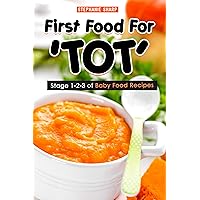 First Food For 'TOT': Stage 1-2-3 of Baby Food Recipes First Food For 'TOT': Stage 1-2-3 of Baby Food Recipes Kindle Paperback