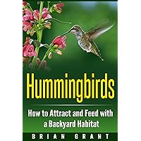 Hummingbirds: How to Attract and Feed with a Backyard Habitat Hummingbirds: How to Attract and Feed with a Backyard Habitat Kindle Paperback Audible Audiobook