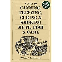 A Guide to Canning, Freezing, Curing & Smoking Meat, Fish & Game A Guide to Canning, Freezing, Curing & Smoking Meat, Fish & Game Paperback Kindle Spiral-bound