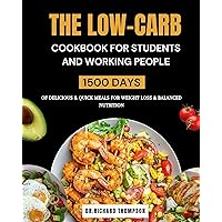 THE LOW CARB COOKBOOK FOR STUDENTS AND WORKING PEOPLE: 1500 Days of Delicious & Quick Meals for Weight Loss & Balanced Nutrition THE LOW CARB COOKBOOK FOR STUDENTS AND WORKING PEOPLE: 1500 Days of Delicious & Quick Meals for Weight Loss & Balanced Nutrition Kindle Paperback