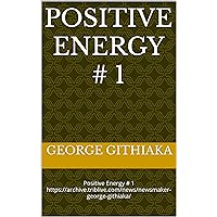 Positive Energy # 1: Positive Energy # 1 https://www.linkedin.com/in/george-githiaka-57107229a Positive Energy # 1: Positive Energy # 1 https://www.linkedin.com/in/george-githiaka-57107229a Kindle