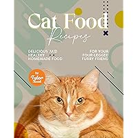 Cat Food Recipes: Delicious and Healthy Homemade Food for Your Four-Legged Furry Friend Cat Food Recipes: Delicious and Healthy Homemade Food for Your Four-Legged Furry Friend Kindle Paperback