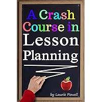 A Crash Course in Lesson Planning: Learn How to Create Content for Effective Teaching and Attentive Learning ( How to Write a Lesson Plan | How to Make a Lesson Plan ) A Crash Course in Lesson Planning: Learn How to Create Content for Effective Teaching and Attentive Learning ( How to Write a Lesson Plan | How to Make a Lesson Plan ) Kindle Paperback