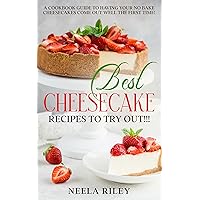 Best Cheesecake Recipes to Try Out!!!: A Cookbook Guide to Having Your No Bake Cheesecakes Come Out Well The First Time! Best Cheesecake Recipes to Try Out!!!: A Cookbook Guide to Having Your No Bake Cheesecakes Come Out Well The First Time! Kindle Paperback